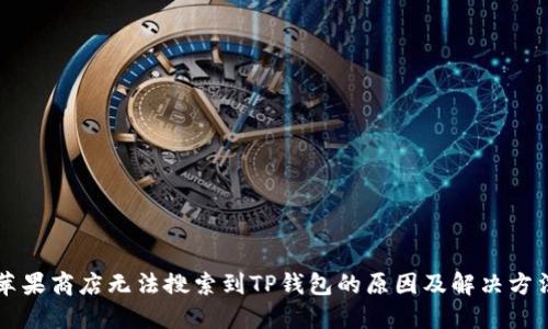 苹果商店无法搜索到TP钱包的原因及解决方法