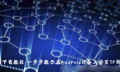 TP钱包下载教程：一步步教你在Android设备上安装