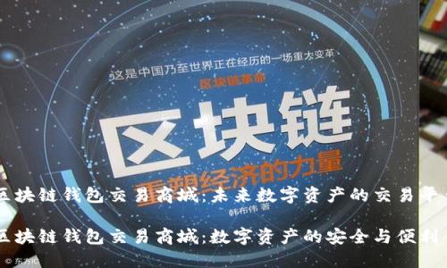 区块链钱包交易商城：未来数字资产的交易平台

区块链钱包交易商城：数字资产的安全与便利