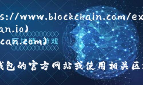 加密货币钱包的查询网址通常取决于您所使用的特定钱包类型或区块链。以下是一些常见的加密货币钱包和其对应的查询网址：

1. **MetaMask**: 访问 [MetaMask官方网站](https://metamask.io) 可以找到相关查询工具。
2. **Coinbase**: 通过 [Coinbase](https://www.coinbase.com) 可以查询其钱包中的余额和交易记录。
3. **Blockchain.com Wallet**: 访问 [Blockchain.com](https://www.blockchain.com/wallet) 可以查询比特币和其他加密货币的余额。
4. **Trust Wallet**: 通过 [Trust Wallet](https://trustwallet.com) 可以查看其支持的加密资产。

此外，许多区块链浏览器也提供钱包地址的查询服务，例如：

- **比特币区块链浏览器**: [Blockchain.com Explorer](https://www.blockchain.com/explorer)
- **以太坊区块链浏览器**: [Etherscan.io](https://etherscan.io)
- **币安智能链区块链浏览器**: [BscScan.com](https://bscscan.com)

如果您需要查询某个特定加密货币钱包的详细信息，建议访问该钱包的官方网站或使用相关区块链浏览器。请确保采取适当的安全措施，以免泄露您的钱包信息。