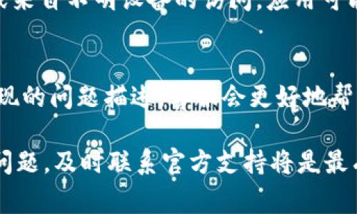关于TP钱包（TokenPocket）突然打不开的问题，可能是由于多个因素造成的。以下是一些常见的原因及其解决方法：

网络问题
首先，TP钱包可能因为网络连接异常而无法正常打开。查看一下你的网络连接是否稳定。可以尝试重新连接Wi-Fi或使用移动数据，再次尝试打开TP钱包。如果你的设备处于飞行模式，请关闭此模式。

应用更新
TP钱包经常会进行应用更新以修复bug或增加新功能。如果你没有更新到最新版本，可能会出现兼容性问题。请访问各大应用商店，检查是否有可用的TP钱包更新，若有，请立即更新。

系统兼容性
其次，手机操作系统的版本也可能影响TP钱包的正常运行。如果你的设备操作系统较旧，建议检查并更新至最新版本，确保与TP钱包的兼容性。此外，某些安卓手机在某些版本的系统中可能会遇到特定的兼容性问题。

缓存与数据问题
TP钱包存储的数据和缓存可能会导致应用出现故障。你可以尝试清除应用的缓存和数据。具体操作步骤为：进入手机设置，找到“应用管理”或“应用程序”，找到TP钱包，点击“存储”，然后选择“清除缓存”与“清除数据”。注意，清除数据可能会导致你需要重新登录，但不会影响你的资产。

软件故障
有时候，软件故障也是导致TP钱包无法打开的原因。可以尝试卸载TP钱包后重新安装。如果你担心丢失钱包中的资产，请确保在卸载前备份你的助记词或私钥，以防在重新安装后无法恢复钱包。

安全因素
TP钱包是一个去中心化的钱包应用，因而可能因为安全原因进行自我保护。如果系统检测到异常活动，例如频繁的登录尝试或来自不明设备的访问，应用可能会暂时锁定以保护用户资产。在这种情况下，可以查看TP钱包的官方渠道了解更多情况，或等待一段时间后再尝试登陆。

联系客服支持
如果以上方法都无法解决问题，建议联系TP钱包的客服支持。提供尽可能详细的信息，例如你的设备型号、操作系统版本及出现的问题描述，客服会更好地帮助你解决问题。

总的来说，TP钱包突然打不开的原因可能有很多，但通过网络检查、应用更新、数据清理等方法，通常都能顺利解决。如果仍有问题，及时联系官方支持将是最有效的途径。希望能帮助到你！
