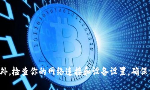 如果你遇到TP钱包下载链接的问题，可能有几个原因：

1. **链接失效**：官网或论坛上提供的链接可能已经过时或被删除。
2. **网络问题**：有时候，由于网络连接不稳定，链接无法正确打开。
3. **安全设置**：某些浏览器或防火墙可能会阻止下载某些类型的文件。
4. **设备兼容性**：确保你的设备系统与TP钱包要求的版本相匹配。

建议你访问TP钱包的官方网站或者其在官方社交媒体平台的页面，寻找最新的下载链接。此外，检查你的网络连接和设备设置，确保没有其他问题。如果这些方法都不能解决你的问题，你可以考虑直接联系TP钱包的客服支持。