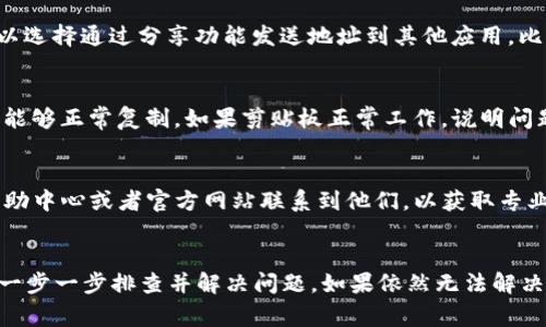 如果您在使用TP钱包时无法复制钱包地址，可能会遇到一些常见的问题。以下是解决方案的详细介绍，帮助您顺利复制TP钱包地址。

检查应用权限
首先，确保您的TP钱包应用程序拥有复制到剪贴板的权限。在某些手机设置中，应用程序需要明确的权限才能访问剪贴板功能。您可以进入手机的设置，找到应用权限管理，查看TP钱包的权限设置。如果发现权限未打开，请手动开启。

应用更新
接下来，确保您的TP钱包应用程序是最新版本。有时候，较旧版本的应用可能会出现一些小故障，更新到最新版本能够解决这些问题。您可以在应用商店中搜索TP钱包，查看是否有可用的更新。如果有，请选择更新。

尝试重启应用
如果权限和版本都没有问题，那么可以尝试关闭并重启TP钱包应用。很多时候，应用在长时间使用后可能会出现临时性的问题。关闭应用后，再次启动并尝试复制钱包地址。这样的操作能够清除应用的临时缓存，从而恢复正常功能。

使用不同方法复制地址
在TP钱包中，有时复制地址的方法可能不止一种。您可以尝试在钱包地址处长按，选择“复制”选项，如果这不奏效，可以选择通过分享功能发送地址到其他应用，比如发送给邮箱或社交应用，再从那里手动复制。

检查手机剪贴板功能
还可以检查手机的剪贴板功能。某些手机系统可能会出现剪贴板不可用的情况。您可以尝试复制其他文本，查看是否能够正常复制。如果剪贴板正常工作，说明问题可能出在TP钱包应用本身。如果剪贴板也无法工作，则可能是手机系统相关的问题，需要重启手机或者进一步检查。

联系客服
如果以上方法都无法解决问题，那么建议您联系客服支持。TP钱包通常会有专门的客服渠道，您可以通过应用内的帮助中心或者官方网站联系到他们，以获取专业的帮助和建议。

总结
总之，无法复制TP钱包地址可能是由于权限设置、应用版本、临时性故障等多种原因引起的。通过以上的方法，您可以一步一步排查并解决问题。如果依然无法解决，联系技术支持是一个明智的选择。希望您能顺利使用TP钱包，愉快管理自己的数字资产。