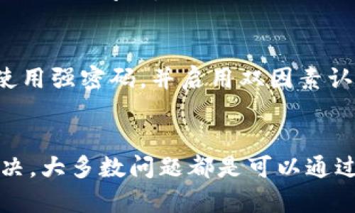 如果你在T P钱包里找不到USDT，首先不用担心，这种情况可能由多种原因造成。在下面的内容中，我将为你详细介绍可能的原因以及如何解决这个问题。

一、确认USDT是否已到账
首先，你需要确认你是否已经成功地将USDT转入你的T P钱包。有时候，转账可能会因为网络原因或者其他因素导致延迟，因此你需要耐心等待一下。检查你的交易记录，确认USDT是否已经成功发送并被确认。

二、检查钱包地址
其次，如果你向钱包地址转账时输入了错误的地址，那么USDT将不会到达你的钱包。这是一个常见的问题，尤其是在复制和粘贴钱包地址的过程中。因此，确认你转账时输入的地址与你的T P钱包地址完全一致是非常重要的。

三、检查找回交易的选项
如果你发现USDT没有到账，并且确认地址无误，你可以尝试在T P钱包中找到一个找回交易的选项。有些钱包提供这样的功能，可以让你追踪并找回未到账的资金。然而，这一选项的可用性取决于特定钱包的功能。

四、网络拥堵或者手续费问题
此外，网络拥堵也是导致交易延误的一个重要因素。尤其是在交易高峰期，如果你选择的手续费设置过低，可能会导致交易被延迟确认。尝试调高手续费可以加快交易确认的速度，确保USDT尽快到账。

五、联系钱包客服
如果以上几种方法都无法解决问题，建议你联系T P钱包的客服。专业的客服团队可以为你提供更详细的帮助和指导，帮助你解决钱包中的USDT问题。

六、了解T P钱包的安全性
在使用任何钱包之前，了解钱包的安全性也是非常重要的。在选择和使用T P钱包的过程中，确保你的账户安全，防止被欺诈和盗窃。确保使用强密码，并启用双因素认证，这将有助于提高你的账户安全性。

总结
总之，如果你在T P钱包中找不到USDT，可以从确认交易、检查地址、找回交易选项、解决网络问题以及联系客服等方面入手进行排查和解决。大多数问题都是可以通过合理的步骤来解决的。保持冷静，逐步排除问题，相信你能找到原因并解决。在未来的交易中，尽量注意交易安全，确保每一步都清晰可行。