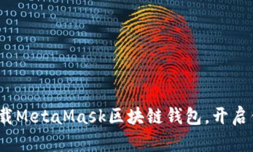 2025必看：立即下载MetaMask区块链钱包，开启你的数字资产之旅！