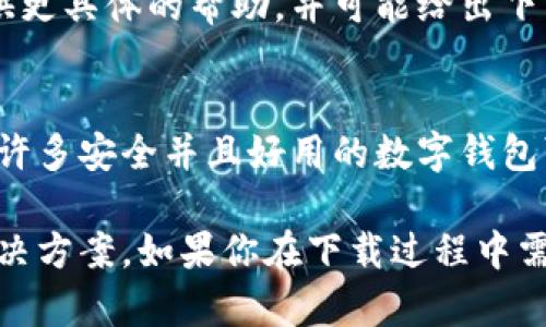 如果你遇到无法下载数字钱包软件的问题，以下是一些可能的解决方案和建议，帮助你顺利完成下载。

检查设备兼容性
首先，确保你的设备能够支持该数字钱包软件。每款软件一般都会在其官方网站或应用商店中标明系统要求，例如，某款数字钱包可能只支持最新的iOS或Android版本。如果你的设备系统版本过旧，可能导致下载失败。

清理存储空间
下载软件需要设备上有足够的存储空间。如果你的手机或计算机存储已满，这将直接影响下载的成功率。因此，检查一下你的设备是否还有足够的可用空间。如果空间不足，可以考虑删除一些不常用的应用程序或文件。

检查网络连接
网络连接不稳定也可能是导致无法下载的重要原因。确保你连接的是一个稳定且速度较快的网络。如果使用的是Wi-Fi，可以尝试重启路由器，或者切换到移动数据，检查是否能顺利下载。

访问合适的下载渠道
确保你是通过正规的渠道下载数字钱包软件，例如官方应用商店（如App Store或Google Play）或软件的官方网站。非官方的下载渠道可能存在安全隐患，也可能会导致下载失败。

检查系统权限设置
有时设备的安全设置或权限可能会阻止下载。检查你的设备设置，确保允许安装来自未知来源的应用。同时，关闭任何可能的防火墙或安全软件，这可能会干扰下载进程。

重新启动设备
简单而有效的方法是重启你的设备。重启可以清理临时文件和缓存，解决一些小问题，所以如果你在下载时遇到问题，可以尝试直接重启设备后再试。

联系技术支持
如果以上方法仍然无法解决问题，建议你联系数字钱包软件的客服或技术支持。他们能够提供更具体的帮助，并可能给出下载失败的原因以及解决方案。

寻找替代方案
最后，如果你无法成功下载某个特定的数字钱包软件，可以考虑寻找其他同类软件。市场上有许多安全并且好用的数字钱包可供选择，所以不妨尝试其他的选项。

总之，遇到无法下载数字钱包软件的问题并不少见。通过以上的步骤，通常可以找到合适的解决方案。如果你在下载过程中需要更多帮助，可以随时求助于朋友或网络社区，大家都会乐于分享自己的经验。