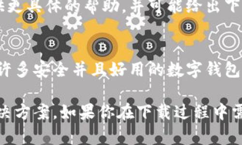如果你遇到无法下载数字钱包软件的问题，以下是一些可能的解决方案和建议，帮助你顺利完成下载。

检查设备兼容性
首先，确保你的设备能够支持该数字钱包软件。每款软件一般都会在其官方网站或应用商店中标明系统要求，例如，某款数字钱包可能只支持最新的iOS或Android版本。如果你的设备系统版本过旧，可能导致下载失败。

清理存储空间
下载软件需要设备上有足够的存储空间。如果你的手机或计算机存储已满，这将直接影响下载的成功率。因此，检查一下你的设备是否还有足够的可用空间。如果空间不足，可以考虑删除一些不常用的应用程序或文件。

检查网络连接
网络连接不稳定也可能是导致无法下载的重要原因。确保你连接的是一个稳定且速度较快的网络。如果使用的是Wi-Fi，可以尝试重启路由器，或者切换到移动数据，检查是否能顺利下载。

访问合适的下载渠道
确保你是通过正规的渠道下载数字钱包软件，例如官方应用商店（如App Store或Google Play）或软件的官方网站。非官方的下载渠道可能存在安全隐患，也可能会导致下载失败。

检查系统权限设置
有时设备的安全设置或权限可能会阻止下载。检查你的设备设置，确保允许安装来自未知来源的应用。同时，关闭任何可能的防火墙或安全软件，这可能会干扰下载进程。

重新启动设备
简单而有效的方法是重启你的设备。重启可以清理临时文件和缓存，解决一些小问题，所以如果你在下载时遇到问题，可以尝试直接重启设备后再试。

联系技术支持
如果以上方法仍然无法解决问题，建议你联系数字钱包软件的客服或技术支持。他们能够提供更具体的帮助，并可能给出下载失败的原因以及解决方案。

寻找替代方案
最后，如果你无法成功下载某个特定的数字钱包软件，可以考虑寻找其他同类软件。市场上有许多安全并且好用的数字钱包可供选择，所以不妨尝试其他的选项。

总之，遇到无法下载数字钱包软件的问题并不少见。通过以上的步骤，通常可以找到合适的解决方案。如果你在下载过程中需要更多帮助，可以随时求助于朋友或网络社区，大家都会乐于分享自己的经验。