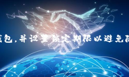 t p钱包锁仓是指在某些区块链项目或加密货币平台中，用户将其资产（如加密货币）存入钱包，并设置锁定期限以避免随意交易或转移。这种做法通常有助于实现资产的稳定持有，同时可能享受一定的收益回报。

### TP钱包锁仓的深度解析：2025年必看！