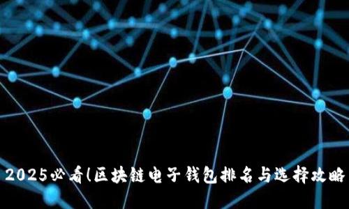 2025必看！区块链电子钱包排名与选择攻略