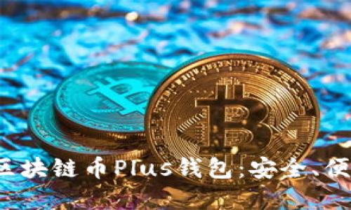 立即了解2025必看的区块链币Plus钱包：安全、便捷的数字资产管理工具