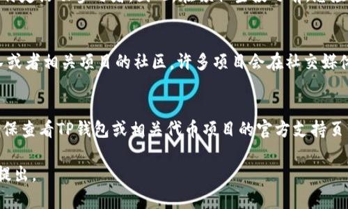 要查看在TP钱包中领取的空投，您可以按照以下步骤操作：

步骤一：打开TP钱包
首先，确保您已经下载并安装了TP钱包应用。如果您还没有安装，可以在iOS App Store或Android的Google Play上找到并下载它。

步骤二：登录您的账户
启动TP钱包后，使用您的钱包助记词或私钥登录账户。确保您使用的是接收空投的正确钱包地址。

步骤三：查看资产
成功登录后，您将进入您的钱包主页面。在这里，您可以看到所有的资产列表，包括您可能收到的空投。请注意，空投的代币通常会列在您的资产列表中。

步骤四：刷新资产列表
如果您在资产列表中没有看到预期的空投代币，您可以尝试刷新资产列表。大多数钱包都会有一个“刷新”或“更新”按钮，这样可以确保您的资产列表是最新的。

步骤五：查找空投代币
如果您仍未找到空投代币，可以使用搜索功能。在钱包主页面的资产部分，通常会有一个搜索框，您可以输入该代币的名称或合约地址来查找。

步骤六：查看交易记录
如果您确认已经参与了空投，但在资产列表中没有看到相应的代币，您可以查看您的交易记录。通常在钱包界面会有一个“交易记录”或“历史”选项，您可以检查是否有相关的空投交易被记录下来。

步骤七：了解空投的性质
需要注意的是，空投代币通常是需要一定条件的。例如，某些空投只针对持币者或特定活动参与者。因此，在领取空投之前，您应该确保您符合条件，并在项目的官方渠道了解详细信息。

步骤八：联系社区或支持团队
如果您在上述步骤中仍然无法找到空投代币，您可以考虑联系TP钱包的支持团队或者相关项目的社区。许多项目会在社交媒体或社区平台上提供帮助和支持。

总结
通过这些步骤，您应该能够在TP钱包中查看您收到的空投。如果有任何问题，请确保查看TP钱包或相关代币项目的官方支持页面，以获取更多帮助。在参与空投活动时，请务必注意安全，并保持警惕，以防被骗。

希望这些信息能帮助您顺利查看在TP钱包中领取的空投！如有其他疑问，请随时提出。