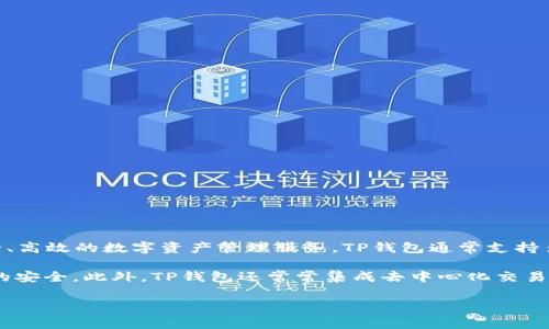 TP钱包（TP Wallet）是由数字资产管理团队开发的一款多链数字钱包，旨在为用户提供安全、高效的数字资产管理服务。TP钱包通常支持多种区块链资产的存储和交易，用户可以在一个平台上方便地管理不同的数字币和代币。

TP钱包的开发团队致力于提供简洁易用的用户界面，并通过先进的加密技术保障用户资产的安全。此外，TP钱包还常常集成去中心化交易所（DEX）和其他金融服务，使用户能够在同一个平台上完成资产的存储、交换和管理等操作。

如果你对TP钱包的具体功能或特点有更深入的兴趣，欢迎随时询问！