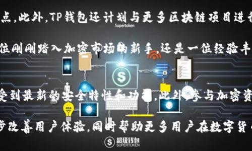TP钱包，或者称为TokenPocket，是一款备受欢迎的去中心化数字资产钱包，支持多种区块链资产管理。随着区块链技术的快速发展，越来越多的人开始关注数字货币和去中心化金融（DeFi），而TP钱包正是在这个背景下应运而生。在本文中，我们将详细探讨TP钱包的用途和功能，帮助用户更好地理解这款工具的优势和应用场景。

1. TP钱包的基本介绍
TP钱包是一个多链数字钱包，用户可以在一个平台上管理多种加密货币。它不仅提供安全的资产存储功能，还具备便利的交易功能。TP钱包支持比特币（BTC）、以太坊（ETH）、EOS等多种主流数字资产，为用户提供了便于管理和使用的环境。

2. 安全性与隐私保护
在数字货币时代，安全性是使用任何钱包的首要考虑因素。TP钱包采用了多重加密技术，确保用户的私钥受到保护。此外，TP钱包支持用户通过助记词、指纹识别等方式进行账户登录，这大大提高了钱包的安全性。用户可以自行管理私钥，避免了因中心化服务导致的资产损失风险。

3. 转账与交易功能
TP钱包的转账功能十分强大，用户可以方便地进行数字资产的转移。无论是向其他用户转账，还是将资产从一个链上转移到另一个链上，TP钱包都能快速完成。同时，TP钱包支持多种交易所的接口，用户在钱包内就可以进行交易，省去了频繁切换平台的麻烦。

4. DApp支持
去中心化应用（DApps）是近年来区块链技术应用的热点。TP钱包提供了对多种DApp的支持，用户可以直接在钱包内访问和使用这些应用。例如，用户可以参与去中心化交易所（DEX）的交易、流动性挖矿和NFT交易等。此外，TP钱包还定期推出与新兴DApp的合作，扩展其功能和服务，从而满足不同用户的需求。

5. 跨链操作
TP钱包不仅支持多种主流区块链，还具备跨链操作的能力。用户可以在不同链之间自由转移资产，提高了数字资产的流动性和使用效率。这一功能尤其适合那些在多个链上都有资产的用户，方便他们集中管理和操作。

6. 多平台支持
TP钱包除了支持移动端的使用外，还提供了Web端和桌面端的版本，用户可以根据自己的需求选择适合的使用方式。无论是使用手机随时随地进行交易，还是在电脑上进行更复杂的操作，TP钱包都能提供相应的支持。

7. 用户社区与帮助支持
TP钱包不仅是一个技术产品，它也是一个活跃的用户社区。通过社区，用户可以分享经验、交流技巧，甚至参与开发和改进钱包的功能。此外，TP钱包提供了详尽的帮助文档和客服支持，确保用户在使用过程中能够获得必要的指导和帮助。

8. NFT与数字收藏品
TP钱包还具备管理NFT（非同质化代币）的功能。随着NFT市场的蓬勃发展，越来越多的用户希望能够方便地收藏、交易和展示自己的数字艺术品。TP钱包的NFT管理功能不仅让用户能够安全存储这些资产，还支持一键分享和交易，非常适合数字艺术的爱好者。

9. 未来展望与发展方向
随着区块链技术的不断进步和普及，TP钱包将继续其功能，致力于为用户提供更好的使用体验。智能合约、DeFi服务的进一步整合，将是TP钱包未来发展的重点。此外，TP钱包还计划与更多区块链项目进行合作，扩展其多链支持，提高应用的多样性和灵活性。

综上所述，TP钱包作为一款功能强大的数字资产管理工具，既能提供安全的资金存储，又能满足用户日常交易、DApp使用和NFT管理等多种需求。无论你是一位刚刚踏入加密市场的新手，还是一位经验丰富的投资者，TP钱包都能为你提供有效的帮助和支持。毕竟，在数字货币的世界里，拥有一款优质的钱包是开启财富自由之路的重要一步。

相关使用小提示
在使用TP钱包时，有几点小提示需要注意。首先，务必妥善保管好助记词和私钥，这些是你资产安全的关键。其次，定期更新钱包至最新版本，以确保你可以享受到最新的安全特性和功能。此外，参与加密资产交易时，一定要做好市场调研，避免由于信息不足而导致的错误决策。最后，参与不同的DApp时，确保模块的合法性与安全性，以防止任何潜在的诈骗风险。

总而言之，TP钱包不仅仅是一个数字资产存储工具，更是连接你与整个区块链世界的重要桥梁。随着更多的功能和服务不断加入，相信TP钱包会在未来进一步改善用户体验，同时帮助更多用户在数字货币的世界中找到属于自己的位置。