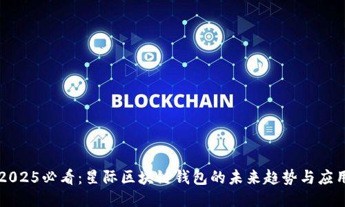 2025必看：星际区块链钱包的未来趋势与应用