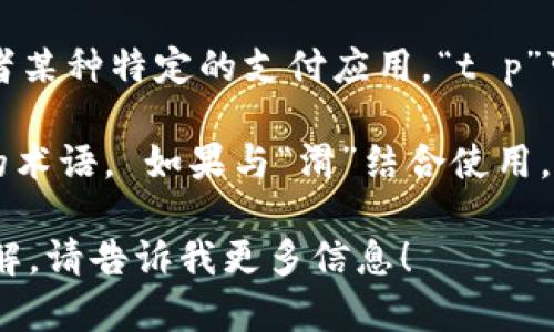 “t p钱包滑电”这个词组合可能并没有一个标准的定义，它可能是某个特定领域的术语或某种网络流行语。不过，分析一下其中的词汇可能会有助于理解。

1. **t p钱包**：这个词可能指的是一种数字钱包（如加密货币钱包）或者某种特定的支付应用。“t p”可能是某种特征、品牌或者服务的缩写，具体的意思要根据上下文来分析。

2. **滑电**：这一词组的意义并不明显，可能是指某种与电或电池相关的术语。 如果与“滑”结合使用，则可能隐含着某种滑动的、灵活的电力或电流输送方式。

如果你有更多的上下文或具体的场景，我可以提供更准确的解释或者理解。请告诉我更多信息！