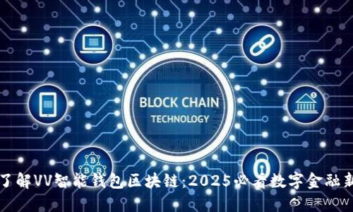 立即了解VV智能钱包区块链：2025必看数字金融新趋势