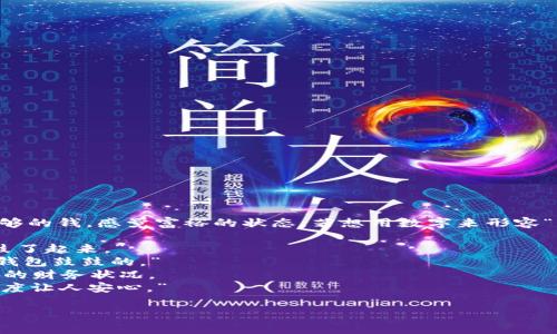 “钱包鼓鼓”通常形容的是一个人财务状况良好，口袋里有足够的钱，感觉富裕的状态。若想用数字来形容“钱包鼓鼓”，可以考虑使用一些与财富相关的积极数字，比如：

1. **收入的倍数**：例如，“年收入达到了十万元，钱包真的鼓了起来。”
2. **存款余额**：比如，“银行存款超过30万元，真让人觉得钱包鼓鼓的。”
3. **消费能力**：可以用“能够随意消费500元”来形容丰富的财务状况。
4. **资产积累**：比如“拥有100万元的个人资产，钱包的厚度让人安心。”

这些数字都可以生动地表达出“钱包鼓鼓”的感觉。