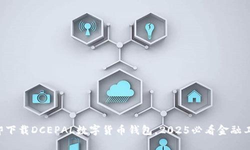 立即下载DCEPAL数字货币钱包，2025必看金融工具！