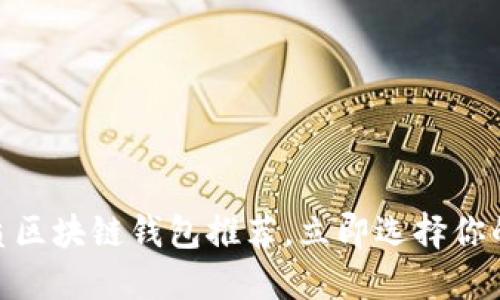 2025必看：最优质区块链钱包推荐，立即选择你的数字资产守护者