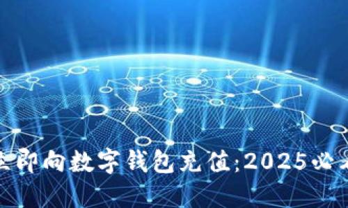 如何立即向数字钱包充值：2025必看攻略