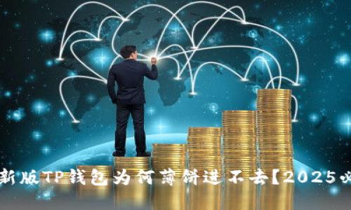 ### 新版TP钱包为何薄饼进不去？2025必看解答
