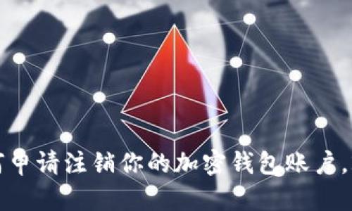 立即了解：如何申请注销你的加密钱包账户，2025必看指南