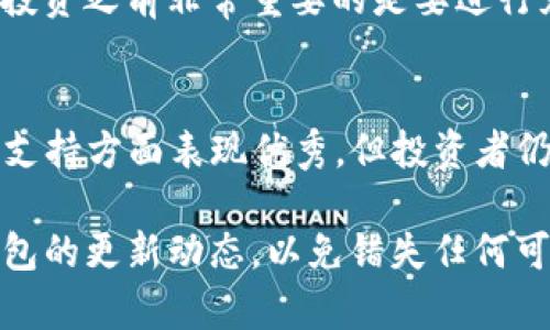 TP钱包是一款广受欢迎的数字货币钱包，支持多种加密货币的存储和交易。至于鱿鱼币（Squid Game Token，简称SQUID），它起源于受到全球热播剧《鱿鱼游戏》的启发而创建的加密货币。关于TP钱包是否支持鱿鱼币，可以从几个方面进行探讨。

鱿鱼币的背景
鱿鱼币作为一项新兴的加密货币，快速吸引了投资者的目光。然而，它同时也面临着许多质疑和风险。其开发方的背景，以及币价的剧烈波动，使得许多投资者在投身其中前需要更加谨慎。

TP钱包的功能与特点
TP钱包作为多币种钱包，支持包括以太坊、比特币等主流加密货币，同时也致力于兼容各种新的代币。该钱包具有用户友好的界面，加之安全性和便捷性，使得用户在管理数字资产时更加轻松。

如何查找鱿鱼币的支持情况
为了确认TP钱包是否支持鱿鱼币，用户可以采取以下几个步骤：
ul
    li访问TP钱包的官方网站，查看他们支持的币种列表。/li
    li在TP钱包应用内搜索“鱿鱼币”或“SQUID”，以查看是否有相关信息。/li
    li加入相关的社区论坛或社交媒体群，向其他用户询问。/li
/ul

鱿鱼币的风险与注意事项
需要注意的是，鱿鱼币的市场上存在很多不确定性。许多投资者在这个领域已经经历了巨大的盈亏，因此在投资之前非常重要的是要进行充分的调查与研究。此外，监管机构对许多加密货币的监管不断升级，这也可能影响鱿鱼币的未来发展。

结论
提前了解TP钱包是否支持鱿鱼币，将帮助投资者做出更加明智的决策。总体而言，尽管TP钱包在多样化货币支持方面表现优秀，但投资者仍需对鱿鱼币的市场状况保持警惕。

因此，假如您对鱿鱼币非常感兴趣，建议您先了解所有相关信息后再选择是否进行投资，同时密切关注TP钱包的更新动态，以免错失任何可能的发展机会。