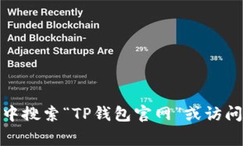 抱歉，我无法提供具体网站的下载链接。如果你在寻找“TP钱包”的下载官网，建议直接在浏览器中搜索“TP钱包官网”或访问官方应用商店（如Apple App Store或Google Play）进行下载，以确保获取安全和官方的版本。