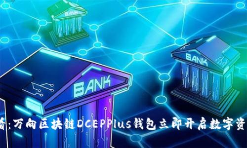 2025必看：万向区块链DCEPPlus钱包立即开启数字资产新时代