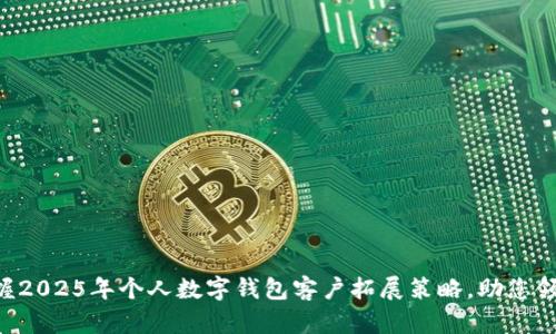 立即掌握2025年个人数字钱包客户拓展策略，助您领先一步！