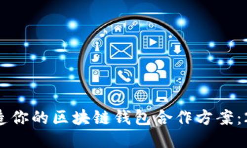 思考一个的

现在就开始打造你的区块链钱包合作方案：2025必看指导！