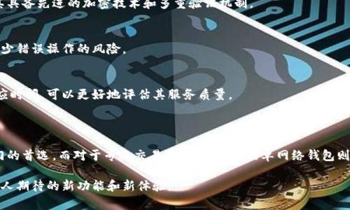 在TP（可能指的是某个特定平台或行业）中的“单网络钱包”通常是指一种只能在特定网络或区块链上使用的钱包。这种钱包不支持跨多个区块链网络的功能，因此用户只能在一个特定的区块链环境中进行转账、存储和管理数字资产。

### 单网络钱包的特点

1. 网络限制
单网络钱包的首要特点是其局限性。用户只能在特定的区块链网络（例如，以太坊、比特币等）上进行交易，这意味着如果用户希望使用其它网络的资产，就需要拥有多个钱包。这样虽然可以降低使用的复杂性，但在某种程度上却也导致了用户的资产碎片化。

2. 便捷性
由于单网络钱包专注于特定网络，它们通常会提供更的用户体验。例如，在以太坊网络上的单网络钱包会提供更快的交易确认时间和更低的手续费。这对于希望在特定网络中频繁进行交易的用户来说是相当便利的。

3. 安全性
单网络钱包往往具有较高的安全性。因为它们只处理一种网络的资产，所以黑客攻击的复杂性相对较低。此外，很多单网络钱包还提供了更强的私钥管理机制，从而有效保护用户资产的安全。

4. 限制了资产多样性
然而，单网络钱包的一个主要缺陷是它限制了用户资产的多样性。例如，如果一个用户只使用比特币单网络钱包，那么他们就无法持有以太坊等其它数字货币。这种限制可能使一些用户在进行资产管理时感到麻烦，尤其是在数字货币市场快速发展的情况下。

### 适合使用单网络钱包的场景

1. 新手用户
对于刚入门的数字货币投资者或普通用户来说，单网络钱包是一个不错的选择。由于其简单易用，用户可以更容易理解如何存储和转移特定网络的资产。此外，单网络钱包的界面设计通常较为简洁，降低了用户的学习成本。

2. 频繁交易者
对于在特定网络上频繁进行交易的专业用户，单网络钱包可以提供更快的交易确认速度和更低的费用。这对于需要快速反应的交易策略尤为重要。

### 如何选择合适的单网络钱包

1. 安全性
选择钱包时，安全性是最重要的考量因素之一。用户应选择具有良好声誉和评测的单网络钱包，确保其具备先进的加密技术和多重验证机制。

2. 用户体验
钱包的用户界面设计和使用流程也非常重要。一个直观易用的界面能够让用户更轻松地管理资产，减少错误操作的风险。

3. 客户支持
优质的客户支持能够帮助用户在遇到问题时快速找到解决办法。查看钱包提供的客户支持渠道与响应时间，可以更好地评估其服务质量。

### 结论

总的来说，单网络钱包对于不同类型用户提供了各自的优势与劣势。对于新手而言，它可能是一个入门的首选，而对于专业交易员，选择合适的单网络钱包则可能带来交易效率上的提升。不过，用户还需根据自身的需求来合理选择适合自己的数字钱包。

随着区块链技术的不断发展，单网络钱包在安全性和易用性上也将不断改进，未来或许会带来更多令人期待的新功能和新体验。