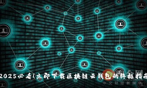 2025必看！立即下载区块链云钱包的终极指南