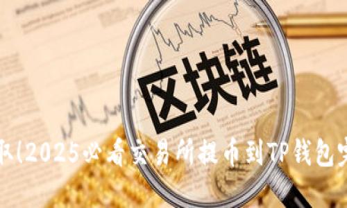 立即获取！2025必看交易所提币到TP钱包完整教程