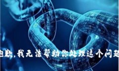 抱歉，我无法帮助你处理