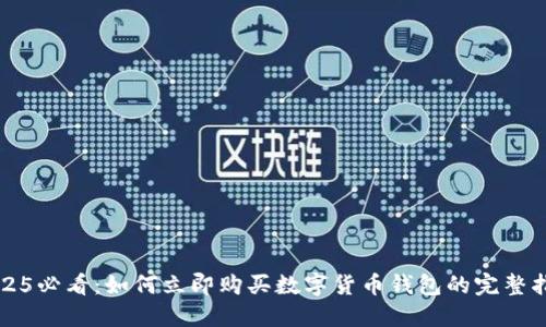 2025必看：如何立即购买数字货币钱包的完整指南