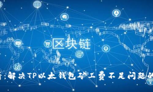2025必看：解决TP以太钱包矿工费不足问题的有效方法