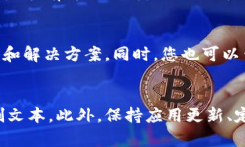 ### t p钱包收款地址复制不了解决办法

如果您在使用t p钱包时遇到复制收款地址不成功的问题，这里有一些可能的原因和解决方案，希望可以帮助您更顺利地进行交易。

一、确认应用权限设置
首先，检查您的手机是否给予了t p钱包应用相应的权限。有时候，权限不足可能导致复制功能无法正常使用。您可以进入手机的“设置”选项，找到应用管理，进入t p钱包，检查并确保所有必要的权限都已开启，例如“剪贴板访问权限”等。

二、尝试不同的复制方式
在某些情况下，您可能会发现应用内的复制按钮无法正常工作。此时，您可以尝试手动选择收款地址文本，并使用长按的方法进行复制。确保您在复制整个地址，不要遗漏任何字符，特别是数字和字母的大小写，因为它们在区块链交易中是至关重要的。

三、检查网络连接
有时候，网络问题也可能导致应用的某些功能失效。检查您的网络连接是否正常，确保使用的是稳定的Wi-Fi或者移动数据。如果网络不稳定，可以尝试切换到另一个网络环境后再试一次。

四、重启应用或设备
如果上述方法都未能解决问题，您可以尝试重启t p钱包应用，甚至重启设备。这往往能解决一些临时的系统故障和应用问题。重启后，再次打开应用并尝试复制收款地址。

五、更新应用
确保您使用的是t p钱包的最新版本。有时候，旧版本的应用可能存在bug导致某些功能无法正常工作。您可以前往应用商店检查是否有可用更新，及时更新以获取最新的功能和修复。

六、寻求官方支持
如果经过多种尝试仍然无法解决问题，建议您联系t p钱包的客服联系寻求帮助。他们能够根据您的具体情况提供更专业的指导和解决方案。同时，您也可以查看t p钱包的官方网站，寻找常见问题解答以及其他用户的相关经验分享。

总结
收款地址无法复制的问题虽然常见，但通常可以通过上述方法轻松解决。确保应用权限设置正确、网络连接正常，并尝试手动复制文本。此外，保持应用更新、定期重启设备也是良好的使用习惯。在遇到困难时，不要犹豫寻求官方支持。希望您能顺利解决问题，享受更便捷的数字钱包体验。