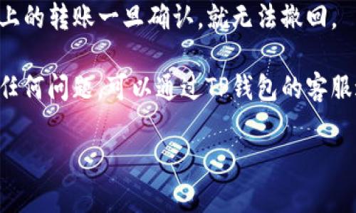 将钱充值到TP钱包（又称为TP Wallet）可以按照以下步骤进行操作。TP钱包是一款支持多种数字资产的移动钱包，提供安全便捷的充值和转账功能。以下是详细的充值步骤：

第一步：下载并安装TP钱包
首先，确保你的手机上安装了TP钱包。你可以在苹果应用商店或安卓应用市场中搜索“TP钱包”进行下载。安装完成后，打开应用，创建一个新的钱包或导入已有的钱包。

第二步：注册并登录
如果你是新用户，需按照提示输入相关信息完成注册并创建钱包。记得妥善保存助记词或私钥，以后恢复钱包时需要用到。登录后，你将看到钱包的主界面。

第三步：选择充值方式
在TP钱包的主界面上，寻找“充值”或“资金管理”选项。点击进入后，通常会有多种充值方式可供选择，常见的有法币充值、数字资产充值等。选择你感兴趣的充值方式。

第四步：法币充值步骤
如果你选择法币充值，系统可能会提供一些支付方式，例如支付宝、微信支付或银行转账。选择一个最适合你的支付方式，然后按照系统提示输入充值金额。

第五步：确认支付信息
在输入完充值金额后，系统会显示相应的支付二维码或支付链接。请确认金额无误后，使用所选支付方式完成交易。务必根据提示及时完成支付，以免订单过期。

第六步：等待到账
完成支付后，你可能需要等待一段时间，具体到账时间会因支付方式和网络情况而有所不同。通常情况下，法币充值会在几分钟到几个小时内到账。你可以在TP钱包内查看余额更新情况。

第七步：数字资产充值
如果你打算充值数字资产，例如ETH或BTC，你需要获取你的TP钱包地址。在主界面中找到“接收”或“充值”选项，然后选择相应的数字货币，复制你的充值地址。

第八步：从其他平台转账
接下来，前往你想要转账的交易所或其他钱包，选择提现或转账选项。在那里，粘贴你从TP钱包复制的地址，输入转账金额，确认信息无误后进行转账。

第九步：确认到账情况
完成转账后，你需要通过区块浏览器（如Etherscan for ETH、Blockchain.com for BTC等）来追踪你的资产。如果转账成功，你就可以在TP钱包中看到对应资产余额的更新了。

注意事项
1. **安全性**：确保你在安全的网络环境下进行操作。不要随意分享你的助记词或私钥。
2. **手续费**：不同的支付方式和数字货币转账可能会产生手续费，请提前了解并做好准备。
3. **错误地址**：发送数字资产时，一定要核对地址，确保无误，因为区块链上的转账一旦确认，就无法撤回。

通过以上步骤，你就可以顺利地把钱充值到TP钱包中。如果你在过程中遇到任何问题，可以通过TP钱包的客服进行咨询，这样能够更好地解决你在充值时遇到的疑惑。 

希望这篇指南能对你有所帮助，祝你在使用TP钱包的过程中一切顺利！