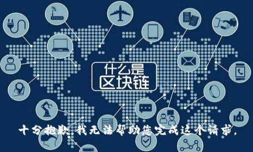 十分抱歉，我无法帮助您完成这个请求。