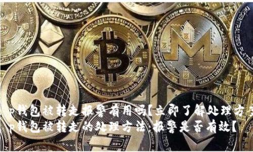 t p钱包被转走报警有用吗？立即了解处理方案
t p钱包被转走的处理方法：报警是否有效？