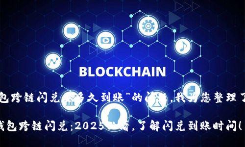 关于“TP钱包跨链闪兑要多久到账”的问题，我为您整理了一些信息。

### TP钱包跨链闪兑：2025必看，了解闪兑到账时间！