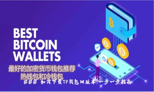 ### 如何下载TP钱包旧版本：一步一步指南