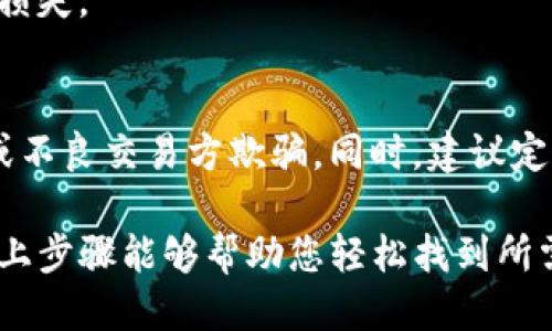 要查找TP钱包（TokenPocket钱包）的地址，可以按照以下步骤进行：

步骤一：打开TP钱包应用
首先，确保您已经在您的手机上安装了TP钱包应用。如果尚未安装，可以前往应用商店下载并安装。在打开应用后，您将看到主界面。

步骤二：选择您想要获取地址的币种
在TP钱包的主界面中，您可以看到已添加的各类币种。点击您想要查看地址的币种，例如Ethereum（以太坊）、Bitcoin（比特币）等。如果您尚未添加该币种，请点击“添加币种”或“钱包”选项，选择相应的币种并添加。

步骤三：查看地址
进入所选币种的界面后，您会看到与该币种相关的信息。在这里，您可以找到您的钱包地址，通常它会以“0x”开头（如果是以太坊等），或者是其他相应的格式。可以通过点击“接收”按钮来查看和复制地址。

步骤四：确保地址的正确性
在进行转账或接收资金时，请仔细核对您复制的钱包地址，确保其准确无误，以免造成资产损失。

步骤五：安全提示
为了保护您的数字资产，请不要轻易向他人共享您的钱包地址，尤其是要防止被钓鱼网站或不良交易方欺骗。同时，建议定期备份您的助记词和私钥，以防丢失。

总之，TP钱包的地址查找过程并不复杂，关键在于选择正确的币种并仔细核对地址。希望以上步骤能够帮助您轻松找到所需的钱包地址。