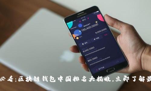2025必看：区块链钱包中国排名大揭晓，立即了解最优选！