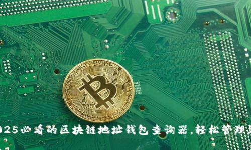 立即使用：2025必看的区块链地址钱包查询器，轻松管理您的数字资产