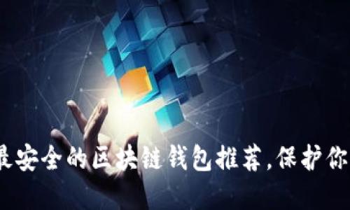 2025必看：最安全的区块链钱包推荐，保护你的数字资产！