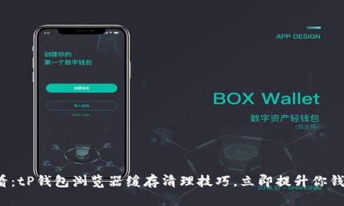 2025必看：tP钱包浏览器缓存清理技巧，立即提升你钱包的性能