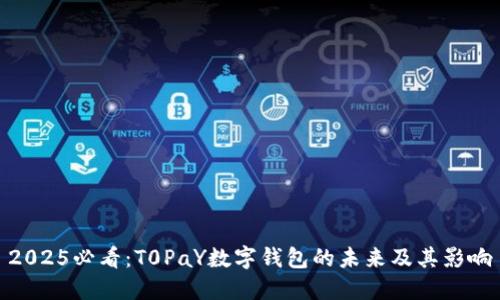 2025必看：T0PaY数字钱包的未来及其影响