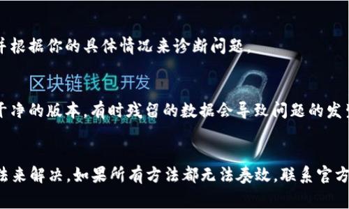 关于“TP钱包里面的APP进不去”这个问题，可能有几个原因和相应的解决办法。以下是一些常见的故障排查步骤，你可以尝试解决这个问题：

### 1. 检查网络连接
首先，请检查你的网络连接是否正常。有时，TP钱包的APP无法进入可能是由于网络不稳定或信号差引起的。你可以尝试切换到另一种网络，比如从Wi-Fi切换到数据流量，或者重启你的路由器。

### 2. 检查APP是否更新
另一个常见原因是应用程序本身需要更新。请前往应用商店，查找TP钱包是否有可用的更新。如果有更新，请及时进行更新，这样可以修复可能存在的bug以及提升软件的性能。

### 3. 清除应用缓存
如果应用程序已经是最新版本，但仍然无法登录，尝试清除TP钱包应用的缓存。可以在你的设备设置中找到应用管理，选择TP钱包，然后选择“清除缓存”。这将帮助你排除因缓存错误造成的问题。

### 4. 重启APP或设备
有时候，简单的重启就可以解决很多问题。你可以尝试完全关闭TP钱包应用后再重新打开。如果仍然无法进入，建议重启你的手机，这样可以清理内存并重置系统状态。

### 5. 检查手机设置
核查手机的设置，确保TP钱包拥有必要的权限，例如网络访问、存储等权限。如果没有相应权限，APP将无法正常运行。检查手机的应用权限，有可能需要手动授予TP钱包更多的运行权限。

### 6. 系统兼容性
确保你的手机操作系统与TP钱包兼容。如果你的手机系统版本过旧，可能会导致应用无法正常运行。必要时，可以考虑更新手机的操作系统。

### 7. 联系客服支持
如果以上方法都未能解决问题，建议联系TP钱包的客服支持。他们能够提供更专业的帮助，并根据你的具体情况来诊断问题。

### 8. 重装应用
最后，如果还是无法解决问题，可以尝试卸载TP钱包后重新安装。这样可以确保你的应用是干净的版本，有时残留的数据会导致问题的发生。

### 总结
综上所述，进入TP钱包的APP遇到问题时，通常可以通过检查网络、更新应用、清理缓存等方法来解决。如果所有方法都无法奏效，联系官方客服是一个明智的选择。希望这些建议对你有所帮助，祝你早日解决问题，顺利使用TP钱包！